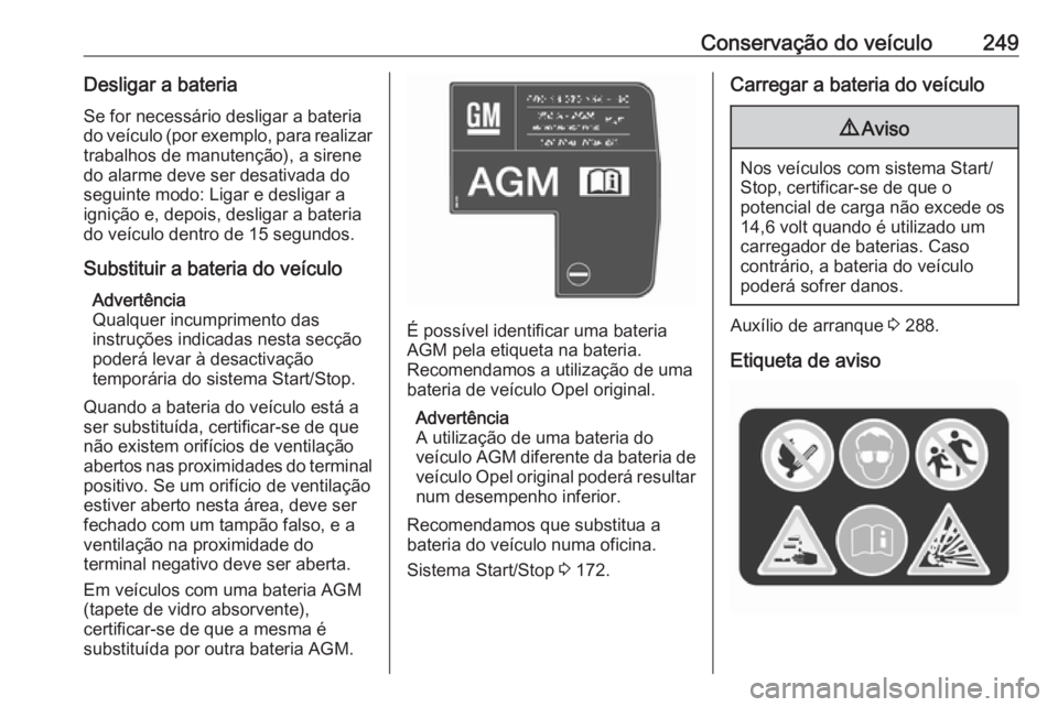 OPEL ASTRA K 2017 Manual de Instruções (in Portugues) Conservação do veículo249Desligar a bateriaSe for necessário desligar a bateria
do veículo (por exemplo, para realizar
trabalhos de manutenção), a sirene do alarme deve ser desativada do
seguin OPEL ASTRA K 2017 Manual de Instruções (in Portugues) Conservação do veículo249Desligar a bateriaSe for necessário desligar a bateria
do veículo (por exemplo, para realizar
trabalhos de manutenção), a sirene do alarme deve ser desativada do
seguin