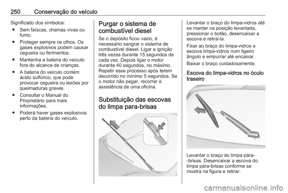 OPEL ASTRA K 2017 Manual de Instruções (in Portugues) 250Conservação do veículoSignificado dos símbolos:● Sem faíscas, chamas vivas ou fumo.
● Proteger sempre os olhos. Os gases explosivos podem causar
cegueira ou ferimentos.
● Mantenha a bate OPEL ASTRA K 2017 Manual de Instruções (in Portugues) 250Conservação do veículoSignificado dos símbolos:● Sem faíscas, chamas vivas ou fumo.
● Proteger sempre os olhos. Os gases explosivos podem causar
cegueira ou ferimentos.
● Mantenha a bate