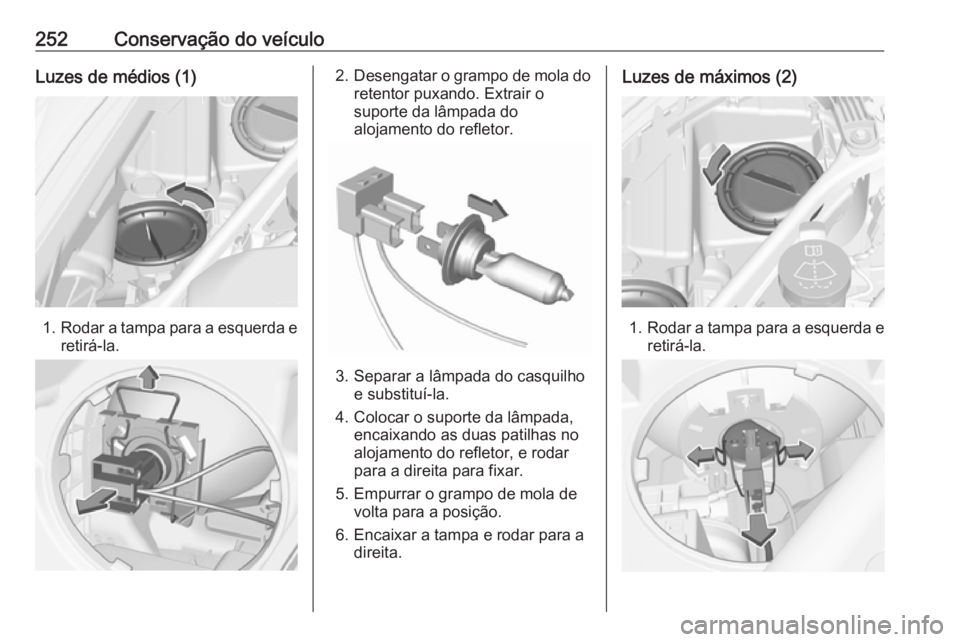 OPEL ASTRA K 2017 Manual de Instruções (in Portugues) 252Conservação do veículoLuzes de médios (1)
1.Rodar a tampa para a esquerda e
retirá-la.
2. Desengatar o grampo de mola do
retentor puxando. Extrair o
suporte da lâmpada do
alojamento do reflet OPEL ASTRA K 2017 Manual de Instruções (in Portugues) 252Conservação do veículoLuzes de médios (1)
1.Rodar a tampa para a esquerda e
retirá-la.
2. Desengatar o grampo de mola do
retentor puxando. Extrair o
suporte da lâmpada do
alojamento do reflet