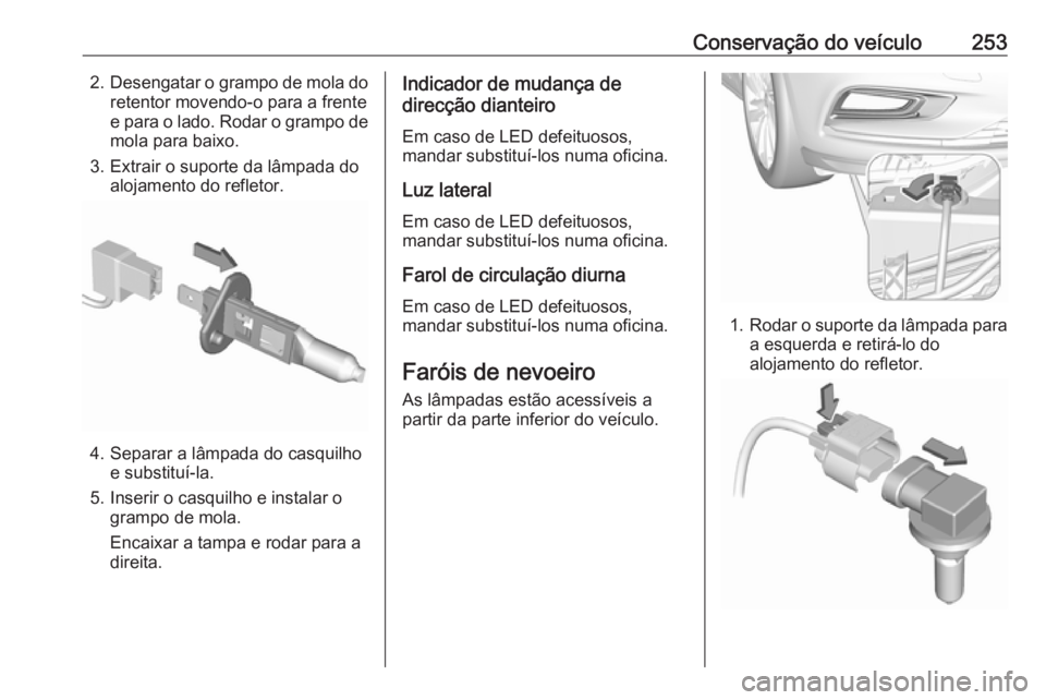 OPEL ASTRA K 2017 Manual de Instruções (in Portugues) Conservação do veículo2532.Desengatar o grampo de mola do
retentor movendo-o para a frente
e para o lado. Rodar o grampo de mola para baixo.
3. Extrair o suporte da lâmpada do alojamento do reflet OPEL ASTRA K 2017 Manual de Instruções (in Portugues) Conservação do veículo2532.Desengatar o grampo de mola do
retentor movendo-o para a frente
e para o lado. Rodar o grampo de mola para baixo.
3. Extrair o suporte da lâmpada do alojamento do reflet