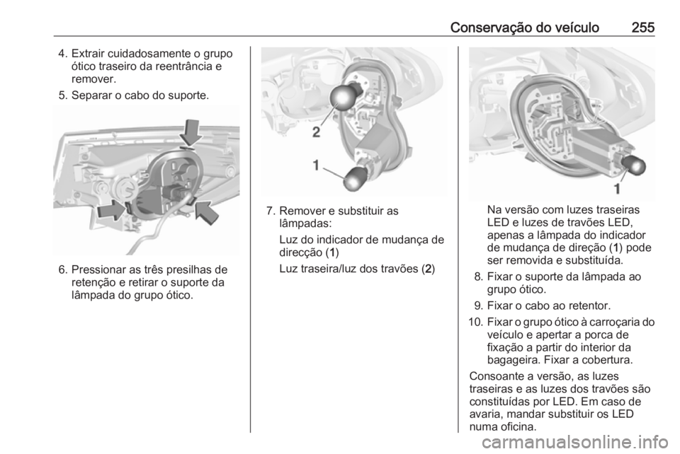 OPEL ASTRA K 2017 Manual de Instruções (in Portugues) Conservação do veículo2554. Extrair cuidadosamente o grupoótico traseiro da reentrância e
remover.
5. Separar o cabo do suporte.
6. Pressionar as três presilhas de retenção e retirar o suporte OPEL ASTRA K 2017 Manual de Instruções (in Portugues) Conservação do veículo2554. Extrair cuidadosamente o grupoótico traseiro da reentrância e
remover.
5. Separar o cabo do suporte.
6. Pressionar as três presilhas de retenção e retirar o suporte