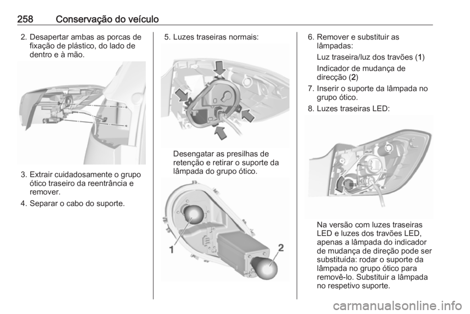 OPEL ASTRA K 2017 Manual de Instruções (in Portugues) 258Conservação do veículo2. Desapertar ambas as porcas defixação de plástico, do lado de
dentro e à mão.
3. Extrair cuidadosamente o grupo ótico traseiro da reentrância e
remover.
4. Separar OPEL ASTRA K 2017 Manual de Instruções (in Portugues) 258Conservação do veículo2. Desapertar ambas as porcas defixação de plástico, do lado de
dentro e à mão.
3. Extrair cuidadosamente o grupo ótico traseiro da reentrância e
remover.
4. Separar