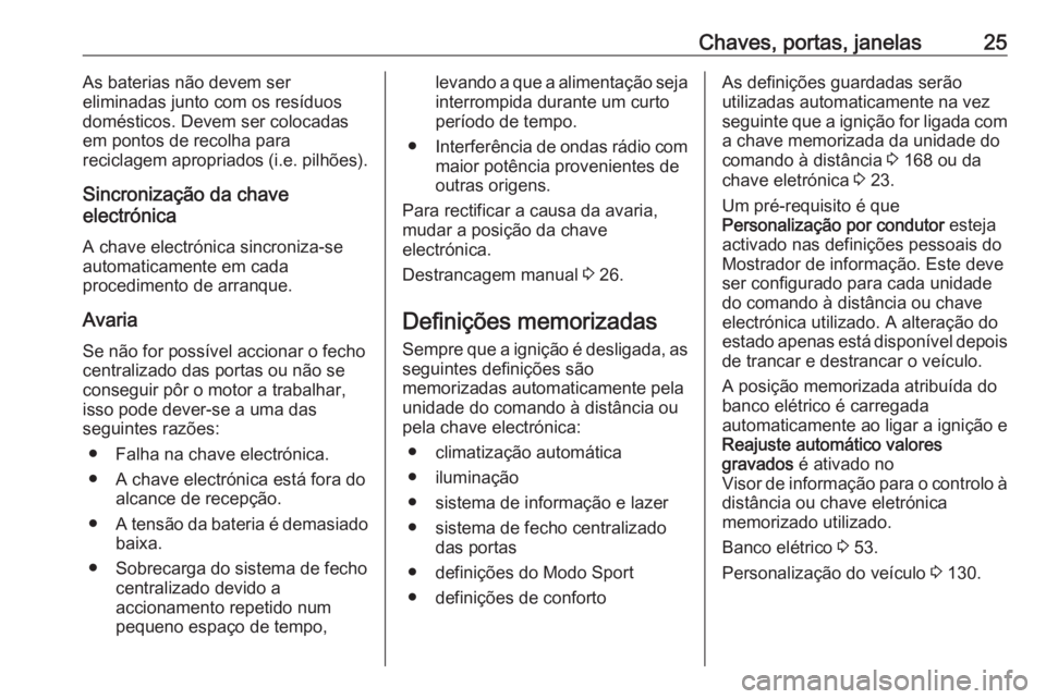 OPEL ASTRA K 2017 Manual de Instruções (in Portugues) Chaves, portas, janelas25As baterias não devem ser
eliminadas junto com os resíduos
domésticos. Devem ser colocadas
em pontos de recolha para
reciclagem apropriados (i.e. pilhões).
Sincronização OPEL ASTRA K 2017 Manual de Instruções (in Portugues) Chaves, portas, janelas25As baterias não devem ser
eliminadas junto com os resíduos
domésticos. Devem ser colocadas
em pontos de recolha para
reciclagem apropriados (i.e. pilhões).
Sincronização