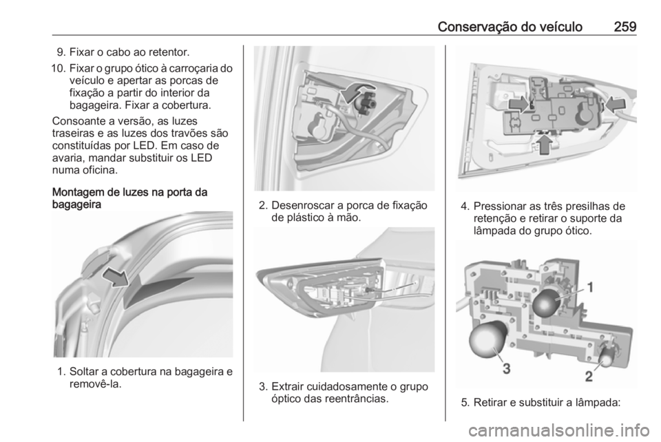 OPEL ASTRA K 2017 Manual de Instruções (in Portugues) Conservação do veículo2599. Fixar o cabo ao retentor.
10. Fixar o grupo ótico à carroçaria do
veículo e apertar as porcas de
fixação a partir do interior da
bagageira. Fixar a cobertura.
Cons OPEL ASTRA K 2017 Manual de Instruções (in Portugues) Conservação do veículo2599. Fixar o cabo ao retentor.
10. Fixar o grupo ótico à carroçaria do
veículo e apertar as porcas de
fixação a partir do interior da
bagageira. Fixar a cobertura.
Cons