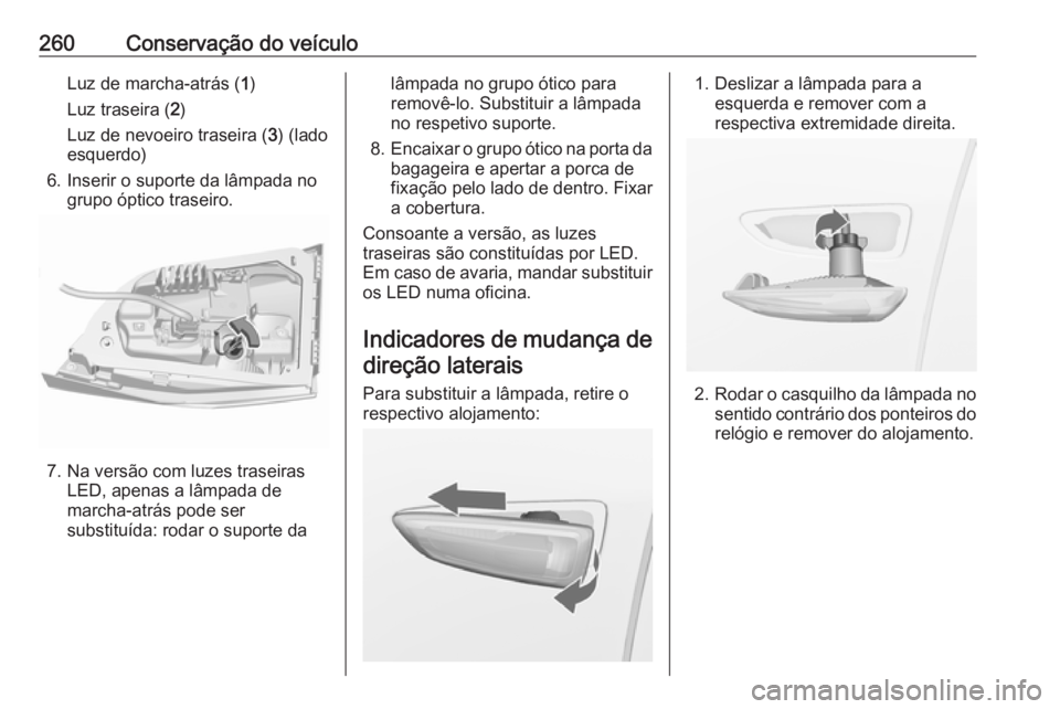 OPEL ASTRA K 2017 Manual de Instruções (in Portugues) 260Conservação do veículoLuz de marcha-atrás (1)
Luz traseira ( 2)
Luz de nevoeiro traseira ( 3) (lado
esquerdo)
6. Inserir o suporte da lâmpada no grupo óptico traseiro.
7. Na versão com luzes OPEL ASTRA K 2017 Manual de Instruções (in Portugues) 260Conservação do veículoLuz de marcha-atrás (1)
Luz traseira ( 2)
Luz de nevoeiro traseira ( 3) (lado
esquerdo)
6. Inserir o suporte da lâmpada no grupo óptico traseiro.
7. Na versão com luzes