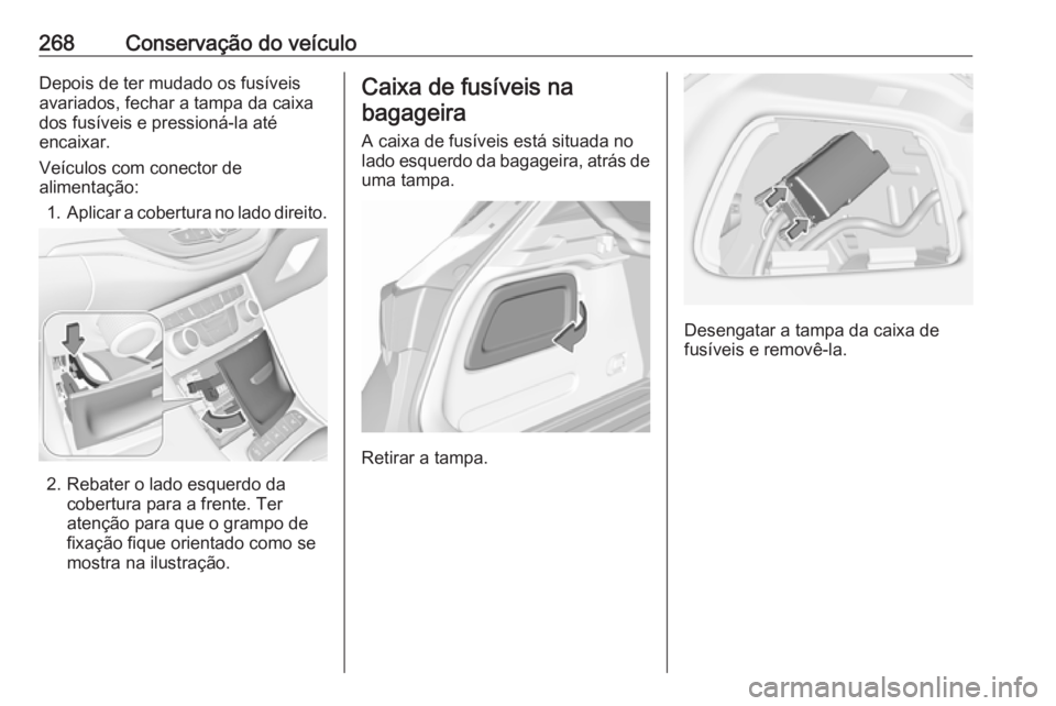 OPEL ASTRA K 2017 Manual de Instruções (in Portugues) 268Conservação do veículoDepois de ter mudado os fusíveis
avariados, fechar a tampa da caixa
dos fusíveis e pressioná-la até
encaixar.
Veículos com conector de
alimentação:
1. Aplicar a cobe OPEL ASTRA K 2017 Manual de Instruções (in Portugues) 268Conservação do veículoDepois de ter mudado os fusíveis
avariados, fechar a tampa da caixa
dos fusíveis e pressioná-la até
encaixar.
Veículos com conector de
alimentação:
1. Aplicar a cobe
