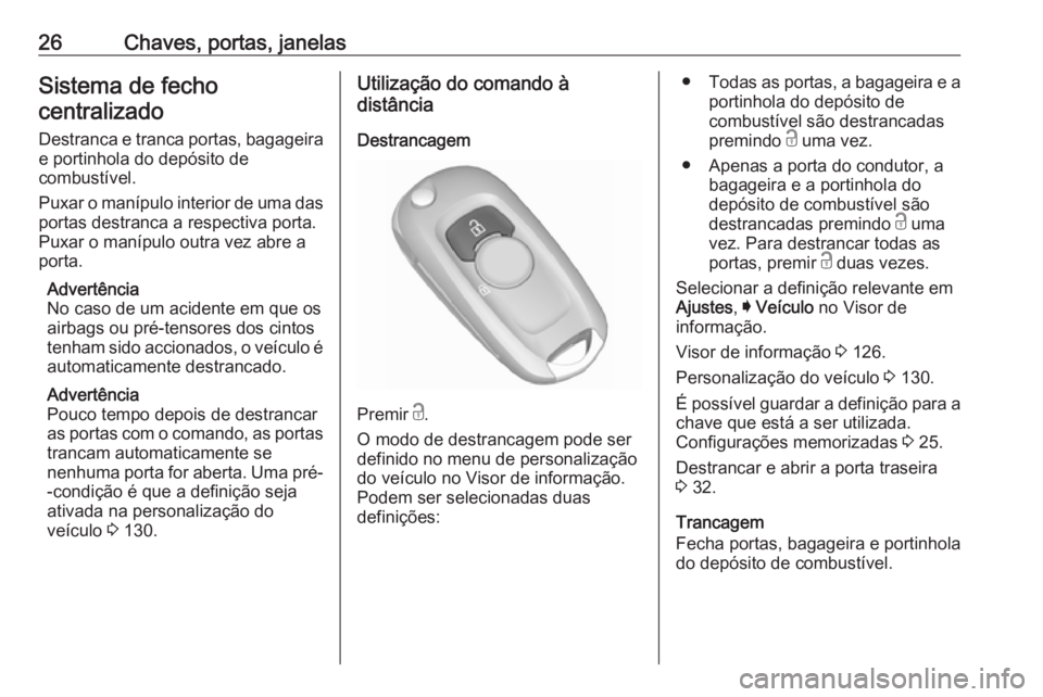 OPEL ASTRA K 2017 Manual de Instruções (in Portugues) 26Chaves, portas, janelasSistema de fechocentralizado
Destranca e tranca portas, bagageira e portinhola do depósito de
combustível.
Puxar o manípulo interior de uma das
portas destranca a respectiv OPEL ASTRA K 2017 Manual de Instruções (in Portugues) 26Chaves, portas, janelasSistema de fechocentralizado
Destranca e tranca portas, bagageira e portinhola do depósito de
combustível.
Puxar o manípulo interior de uma das
portas destranca a respectiv