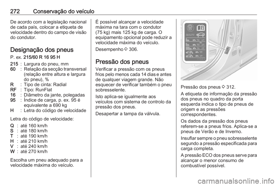 OPEL ASTRA K 2017 Manual de Instruções (in Portugues) 272Conservação do veículoDe acordo com a legislação nacional
de cada país, colocar a etiqueta de
velocidade dentro do campo de visão do condutor.
Designação dos pneus
P. ex. 215/60 R 16 95 H OPEL ASTRA K 2017 Manual de Instruções (in Portugues) 272Conservação do veículoDe acordo com a legislação nacional
de cada país, colocar a etiqueta de
velocidade dentro do campo de visão do condutor.
Designação dos pneus
P. ex. 215/60 R 16 95 H