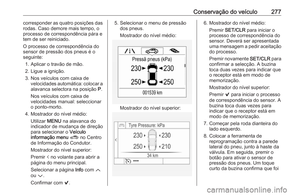 OPEL ASTRA K 2017 Manual de Instruções (in Portugues) Conservação do veículo277corresponder as quatro posições das
rodas. Caso demore mais tempo, o
processo de correspondência pára e
tem de ser reiniciado.
O processo de correspondência do
sensor OPEL ASTRA K 2017 Manual de Instruções (in Portugues) Conservação do veículo277corresponder as quatro posições das
rodas. Caso demore mais tempo, o
processo de correspondência pára e
tem de ser reiniciado.
O processo de correspondência do
sensor
