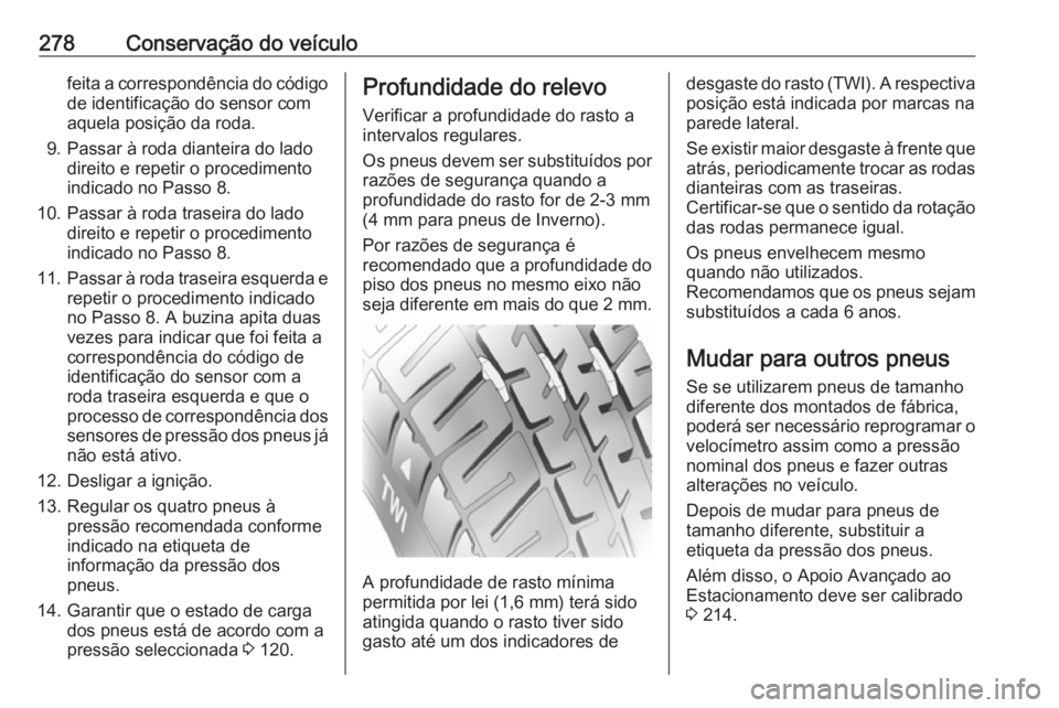 OPEL ASTRA K 2017 Manual de Instruções (in Portugues) 278Conservação do veículofeita a correspondência do código
de identificação do sensor com
aquela posição da roda.
9. Passar à roda dianteira do lado direito e repetir o procedimento
indicado OPEL ASTRA K 2017 Manual de Instruções (in Portugues) 278Conservação do veículofeita a correspondência do código
de identificação do sensor com
aquela posição da roda.
9. Passar à roda dianteira do lado direito e repetir o procedimento
indicado