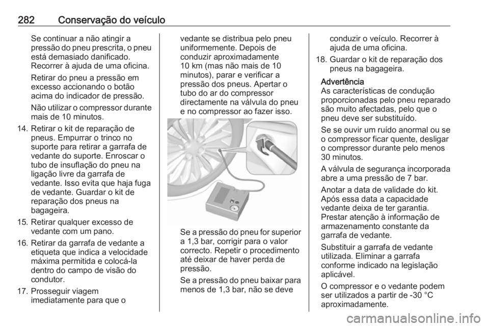 OPEL ASTRA K 2017 Manual de Instruções (in Portugues) 282Conservação do veículoSe continuar a não atingir a
pressão do pneu prescrita, o pneu está demasiado danificado.
Recorrer à ajuda de uma oficina.
Retirar do pneu a pressão em
excesso acciona OPEL ASTRA K 2017 Manual de Instruções (in Portugues) 282Conservação do veículoSe continuar a não atingir a
pressão do pneu prescrita, o pneu está demasiado danificado.
Recorrer à ajuda de uma oficina.
Retirar do pneu a pressão em
excesso acciona