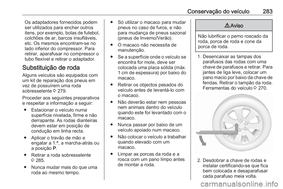 OPEL ASTRA K 2017 Manual de Instruções (in Portugues) Conservação do veículo283Os adaptadores fornecidos podem
ser utilizados para encher outros
itens, por exemplo, bolas de futebol,
colchões de ar, barcos insufláveis,
etc. Os mesmos encontram-se no OPEL ASTRA K 2017 Manual de Instruções (in Portugues) Conservação do veículo283Os adaptadores fornecidos podem
ser utilizados para encher outros
itens, por exemplo, bolas de futebol,
colchões de ar, barcos insufláveis,
etc. Os mesmos encontram-se no