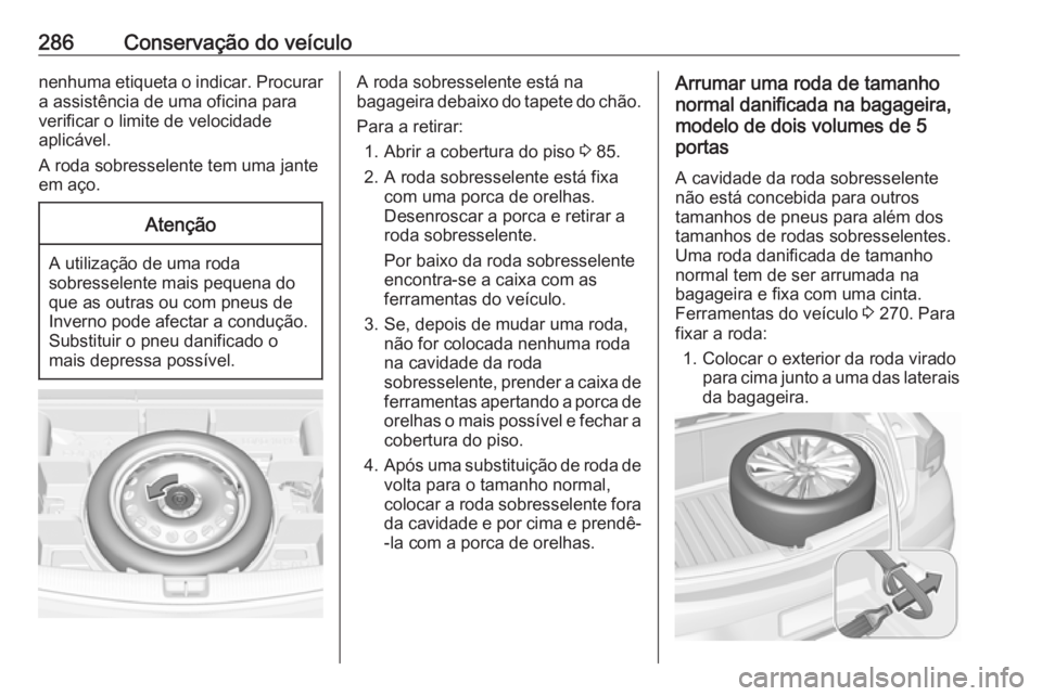 OPEL ASTRA K 2017 Manual de Instruções (in Portugues) 286Conservação do veículonenhuma etiqueta o indicar. Procurar
a assistência de uma oficina para
verificar o limite de velocidade
aplicável.
A roda sobresselente tem uma jante
em aço.Atenção
A OPEL ASTRA K 2017 Manual de Instruções (in Portugues) 286Conservação do veículonenhuma etiqueta o indicar. Procurar
a assistência de uma oficina para
verificar o limite de velocidade
aplicável.
A roda sobresselente tem uma jante
em aço.Atenção
A