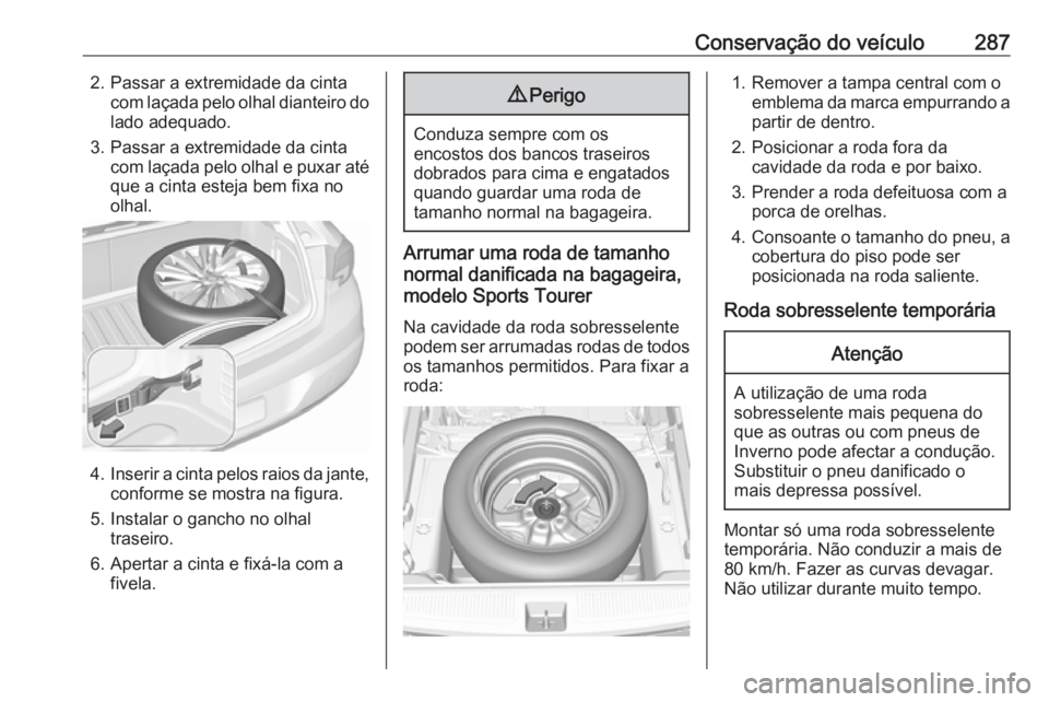 OPEL ASTRA K 2017 Manual de Instruções (in Portugues) Conservação do veículo2872. Passar a extremidade da cintacom laçada pelo olhal dianteiro dolado adequado.
3. Passar a extremidade da cinta com laçada pelo olhal e puxar atéque a cinta esteja bem OPEL ASTRA K 2017 Manual de Instruções (in Portugues) Conservação do veículo2872. Passar a extremidade da cintacom laçada pelo olhal dianteiro dolado adequado.
3. Passar a extremidade da cinta com laçada pelo olhal e puxar atéque a cinta esteja bem