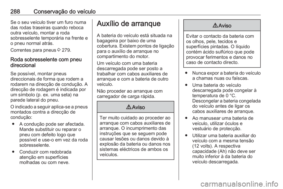 OPEL ASTRA K 2017 Manual de Instruções (in Portugues) 288Conservação do veículoSe o seu veículo tiver um furo numa
das rodas traseiras quando reboca
outra veículo, montar a roda
sobresselente temporária na frente e
o pneu normal atrás.
Correntes p OPEL ASTRA K 2017 Manual de Instruções (in Portugues) 288Conservação do veículoSe o seu veículo tiver um furo numa
das rodas traseiras quando reboca
outra veículo, montar a roda
sobresselente temporária na frente e
o pneu normal atrás.
Correntes p