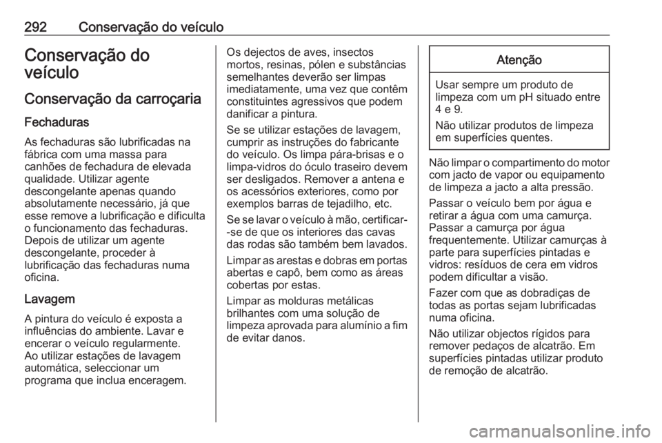 OPEL ASTRA K 2017 Manual de Instruções (in Portugues) 292Conservação do veículoConservação do
veículo
Conservação da carroçaria
Fechaduras
As fechaduras são lubrificadas na
fábrica com uma massa para
canhões de fechadura de elevada
qualidade. OPEL ASTRA K 2017 Manual de Instruções (in Portugues) 292Conservação do veículoConservação do
veículo
Conservação da carroçaria
Fechaduras
As fechaduras são lubrificadas na
fábrica com uma massa para
canhões de fechadura de elevada
qualidade.