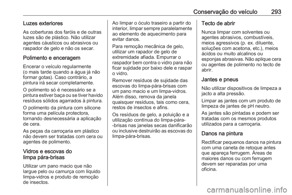 OPEL ASTRA K 2017 Manual de Instruções (in Portugues) Conservação do veículo293Luzes exterioresAs coberturas dos faróis e de outrasluzes são de plástico. Não utilizar
agentes cáusticos ou abrasivos ou
raspador de gelo e não os secar.
Polimento e OPEL ASTRA K 2017 Manual de Instruções (in Portugues) Conservação do veículo293Luzes exterioresAs coberturas dos faróis e de outrasluzes são de plástico. Não utilizar
agentes cáusticos ou abrasivos ou
raspador de gelo e não os secar.
Polimento e