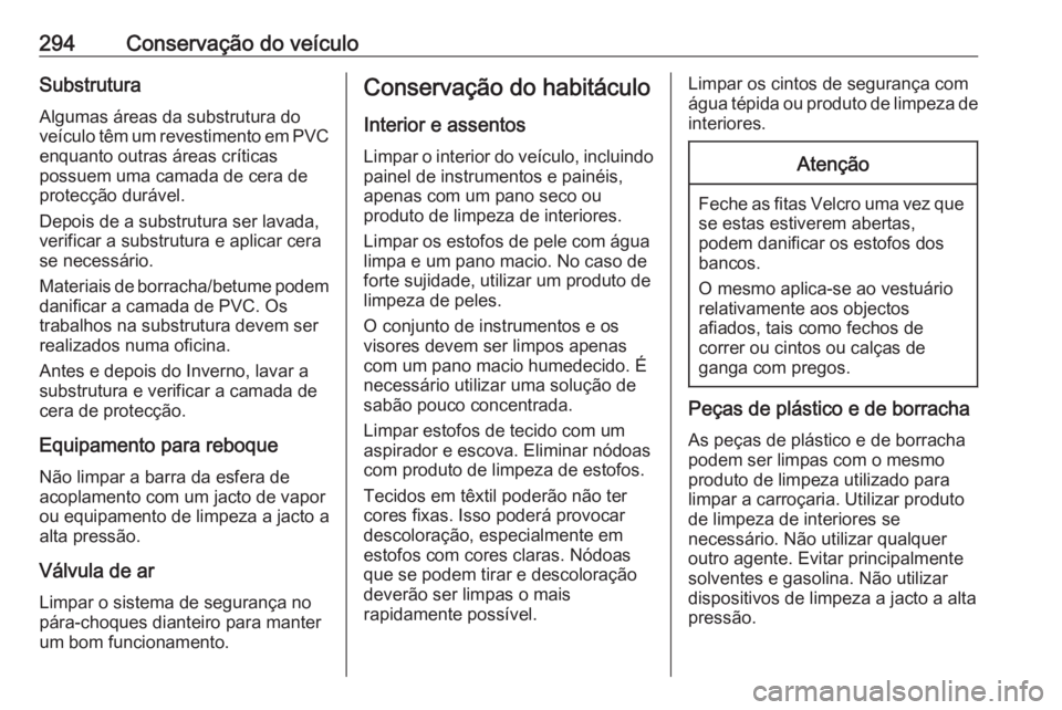 OPEL ASTRA K 2017 Manual de Instruções (in Portugues) 294Conservação do veículoSubstruturaAlgumas áreas da substrutura do
veículo têm um revestimento em PVC enquanto outras áreas críticas
possuem uma camada de cera de
protecção durável.
Depois OPEL ASTRA K 2017 Manual de Instruções (in Portugues) 294Conservação do veículoSubstruturaAlgumas áreas da substrutura do
veículo têm um revestimento em PVC enquanto outras áreas críticas
possuem uma camada de cera de
protecção durável.
Depois