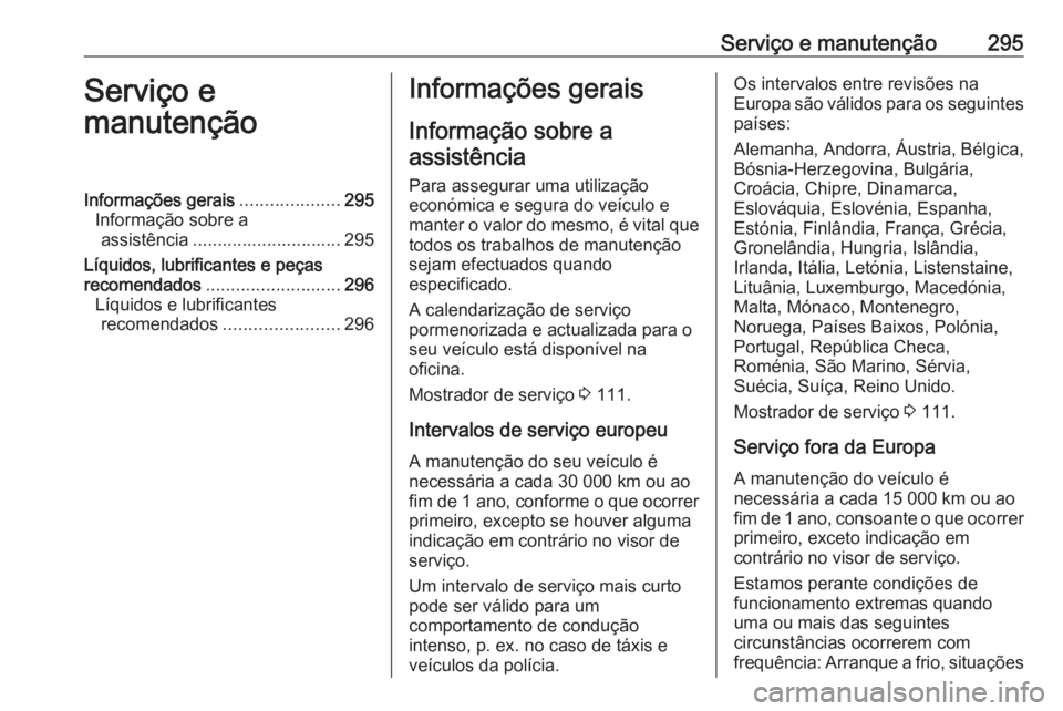 OPEL ASTRA K 2017 Manual de Instruções (in Portugues) Serviço e manutenção295Serviço e
manutençãoInformações gerais ....................295
Informação sobre a assistência .............................. 295
Líquidos, lubrificantes e peças
rec OPEL ASTRA K 2017 Manual de Instruções (in Portugues) Serviço e manutenção295Serviço e
manutençãoInformações gerais ....................295
Informação sobre a assistência .............................. 295
Líquidos, lubrificantes e peças
rec