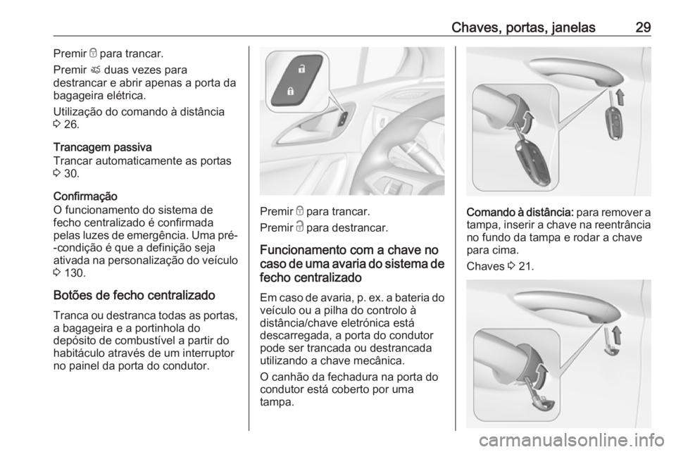 OPEL ASTRA K 2017  Manual de Instruções (in Portugues) Chaves, portas, janelas29Premir e para trancar.
Premir  X duas vezes para
destrancar e abrir apenas a porta da
bagageira elétrica.
Utilização do comando à distância
3  26.
Trancagem passiva
Tranc