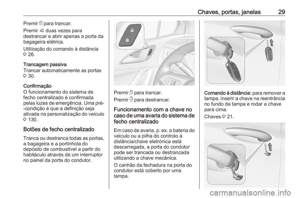 OPEL ASTRA K 2017 Manual de Instruções (in Portugues) Chaves, portas, janelas29Premir e para trancar.
Premir X duas vezes para
destrancar e abrir apenas a porta da
bagageira elétrica.
Utilização do comando à distância
3 26.
Trancagem passiva
Tranc OPEL ASTRA K 2017 Manual de Instruções (in Portugues) Chaves, portas, janelas29Premir e para trancar.
Premir X duas vezes para
destrancar e abrir apenas a porta da
bagageira elétrica.
Utilização do comando à distância
3 26.
Trancagem passiva
Tranc