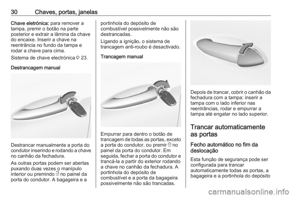 OPEL ASTRA K 2017 Manual de Instruções (in Portugues) 30Chaves, portas, janelasChave eletrónica: para remover a
tampa, premir o botão na parte
posterior e extrair a lâmina da chave
do encaixe. Inserir a chave na
reentrância no fundo da tampa e
rodar OPEL ASTRA K 2017 Manual de Instruções (in Portugues) 30Chaves, portas, janelasChave eletrónica: para remover a
tampa, premir o botão na parte
posterior e extrair a lâmina da chave
do encaixe. Inserir a chave na
reentrância no fundo da tampa e
rodar