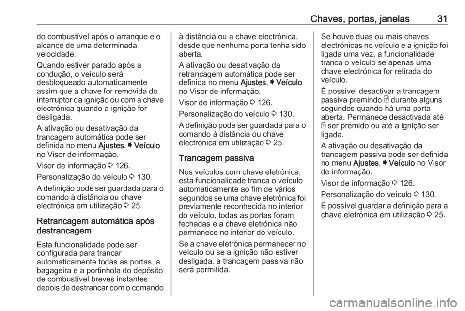 OPEL ASTRA K 2017  Manual de Instruções (in Portugues) Chaves, portas, janelas31do combustível após o arranque e o
alcance de uma determinada
velocidade.
Quando estiver parado após a
condução, o veículo será
desbloqueado automaticamente assim que a