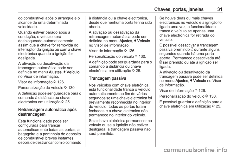 OPEL ASTRA K 2017 Manual de Instruções (in Portugues) Chaves, portas, janelas31do combustível após o arranque e o
alcance de uma determinada
velocidade.
Quando estiver parado após a
condução, o veículo será
desbloqueado automaticamente assim que a OPEL ASTRA K 2017 Manual de Instruções (in Portugues) Chaves, portas, janelas31do combustível após o arranque e o
alcance de uma determinada
velocidade.
Quando estiver parado após a
condução, o veículo será
desbloqueado automaticamente assim que a