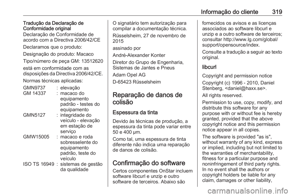 OPEL ASTRA K 2017 Manual de Instruções (in Portugues) Informação do cliente319Tradução da Declaração de
Conformidade original
Declaração de Conformidade de
acordo com a Directiva 2006/42/CE
Declaramos que o produto:
Designação do produto: Macac OPEL ASTRA K 2017 Manual de Instruções (in Portugues) Informação do cliente319Tradução da Declaração de
Conformidade original
Declaração de Conformidade de
acordo com a Directiva 2006/42/CE
Declaramos que o produto:
Designação do produto: Macac