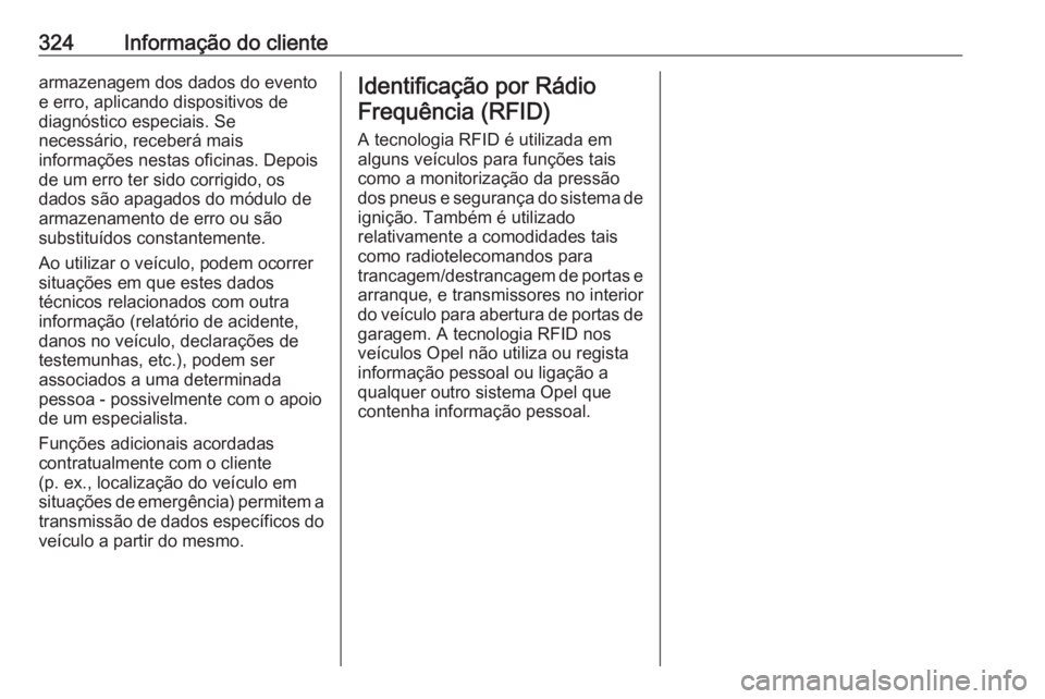 OPEL ASTRA K 2017 Manual de Instruções (in Portugues) 324Informação do clientearmazenagem dos dados do evento
e erro, aplicando dispositivos de
diagnóstico especiais. Se
necessário, receberá mais
informações nestas oficinas. Depois
de um erro ter OPEL ASTRA K 2017 Manual de Instruções (in Portugues) 324Informação do clientearmazenagem dos dados do evento
e erro, aplicando dispositivos de
diagnóstico especiais. Se
necessário, receberá mais
informações nestas oficinas. Depois
de um erro ter
