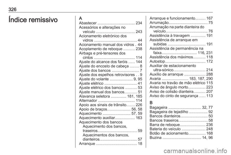 OPEL ASTRA K 2017 Manual de Instruções (in Portugues) 326Índice remissivoAAbastecer .................................. 234
Acessórios e alterações no veículo .................................... 243
Acionamento eletrónico dos vidros ............. OPEL ASTRA K 2017 Manual de Instruções (in Portugues) 326Índice remissivoAAbastecer .................................. 234
Acessórios e alterações no veículo .................................... 243
Acionamento eletrónico dos vidros .............