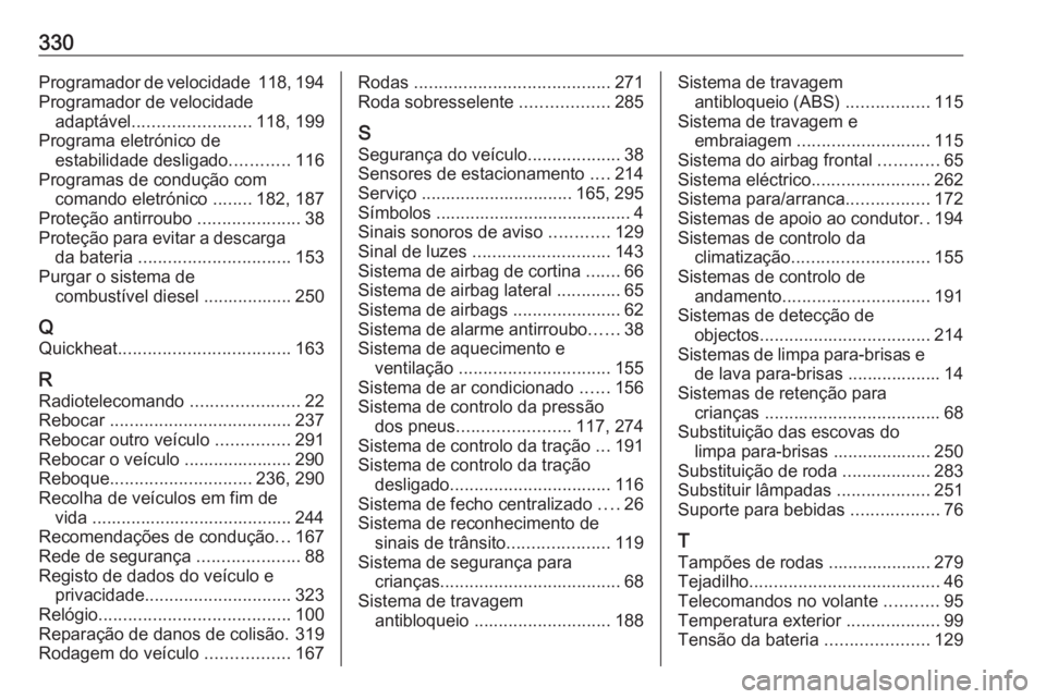 OPEL ASTRA K 2017 Manual de Instruções (in Portugues) 330Programador de velocidade 118, 194
Programador de velocidade adaptável ........................ 118, 199
Programa eletrónico de estabilidade desligado ............116
Programas de condução com OPEL ASTRA K 2017 Manual de Instruções (in Portugues) 330Programador de velocidade 118, 194
Programador de velocidade adaptável ........................ 118, 199
Programa eletrónico de estabilidade desligado ............116
Programas de condução com