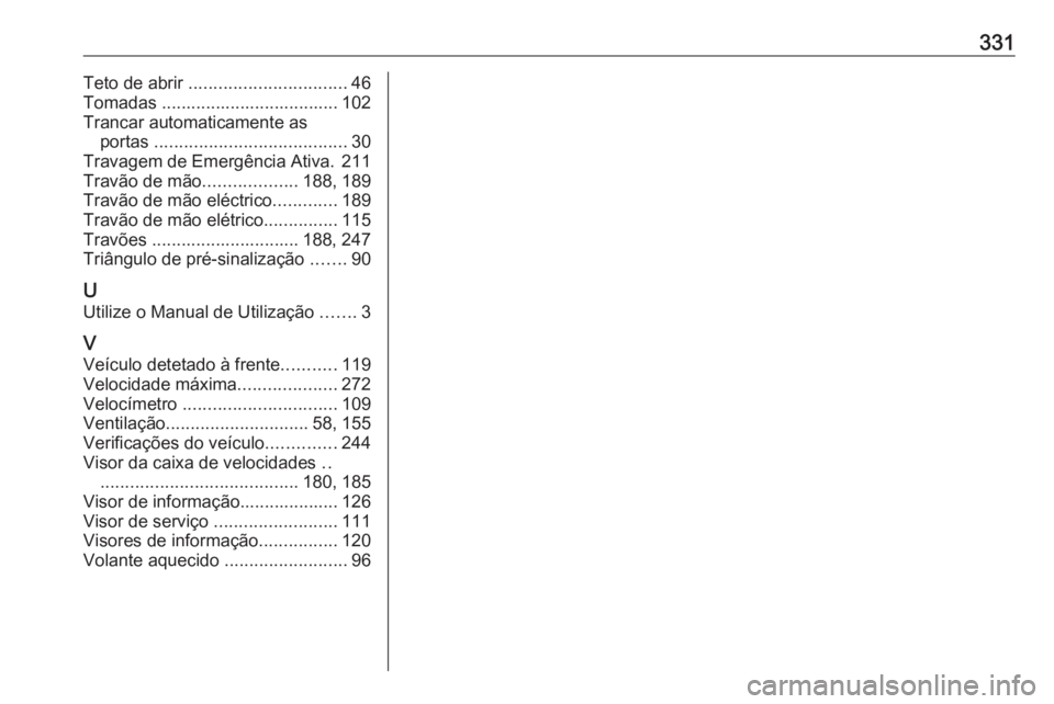 OPEL ASTRA K 2017 Manual de Instruções (in Portugues) 331Teto de abrir ................................ 46
Tomadas .................................... 102
Trancar automaticamente as portas ....................................... 30
Travagem de Emergên OPEL ASTRA K 2017 Manual de Instruções (in Portugues) 331Teto de abrir ................................ 46
Tomadas .................................... 102
Trancar automaticamente as portas ....................................... 30
Travagem de Emergên