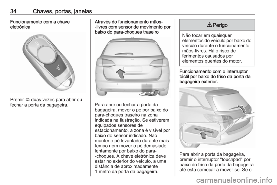 OPEL ASTRA K 2017  Manual de Instruções (in Portugues) 34Chaves, portas, janelasFuncionamento com a chave
eletrónica
Premir  X duas vezes para abrir ou
fechar a porta da bagageira.
Através do funcionamento mãos- -livres com sensor de movimento por baix