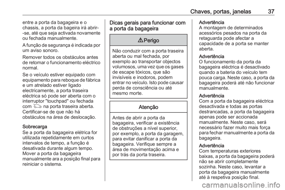 OPEL ASTRA K 2017  Manual de Instruções (in Portugues) Chaves, portas, janelas37entre a porta da bagageira e o
chassis, a porta da bageira irá abrir-
-se, até que seja activada novamente
ou fechada manualmente.
A função de segurança é indicada por u