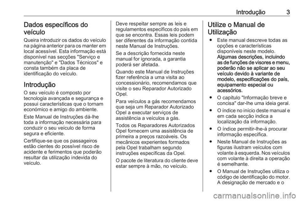OPEL ASTRA K 2017 Manual de Instruções (in Portugues) Introdução3Dados específicos do
veículo
Queira introduzir os dados do veículo
na página anterior para os manter em
local acessível. Esta informação está
disponível nas secções "Servi OPEL ASTRA K 2017 Manual de Instruções (in Portugues) Introdução3Dados específicos do
veículo
Queira introduzir os dados do veículo
na página anterior para os manter em
local acessível. Esta informação está
disponível nas secções "Servi