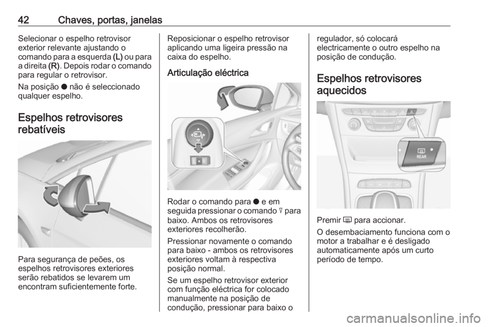 OPEL ASTRA K 2017 Manual de Instruções (in Portugues) 42Chaves, portas, janelasSelecionar o espelho retrovisor
exterior relevante ajustando o
comando para a esquerda (L) ou para
a direita (R). Depois rodar o comando
para regular o retrovisor.
Na posiç OPEL ASTRA K 2017 Manual de Instruções (in Portugues) 42Chaves, portas, janelasSelecionar o espelho retrovisor
exterior relevante ajustando o
comando para a esquerda (L) ou para
a direita (R). Depois rodar o comando
para regular o retrovisor.
Na posiç