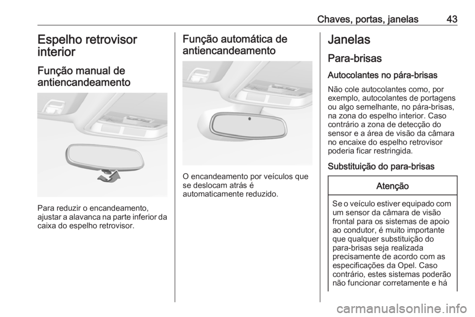 OPEL ASTRA K 2017  Manual de Instruções (in Portugues) Chaves, portas, janelas43Espelho retrovisor
interior
Função manual de antiencandeamento
Para reduzir o encandeamento,
ajustar a alavanca na parte inferior da
caixa do espelho retrovisor.
Função au