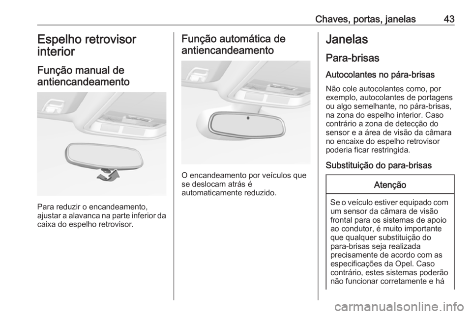 OPEL ASTRA K 2017 Manual de Instruções (in Portugues) Chaves, portas, janelas43Espelho retrovisor
interior
Função manual de antiencandeamento
Para reduzir o encandeamento,
ajustar a alavanca na parte inferior da
caixa do espelho retrovisor.
Função au OPEL ASTRA K 2017 Manual de Instruções (in Portugues) Chaves, portas, janelas43Espelho retrovisor
interior
Função manual de antiencandeamento
Para reduzir o encandeamento,
ajustar a alavanca na parte inferior da
caixa do espelho retrovisor.
Função au