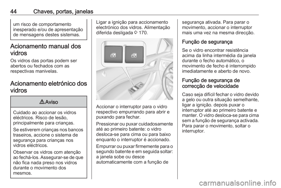 OPEL ASTRA K 2017  Manual de Instruções (in Portugues) 44Chaves, portas, janelasum risco de comportamento
inesperado e/ou de apresentação
de mensagens destes sistemas.
Acionamento manual dos
vidros
Os vidros das portas podem ser
abertos ou fechados com 
