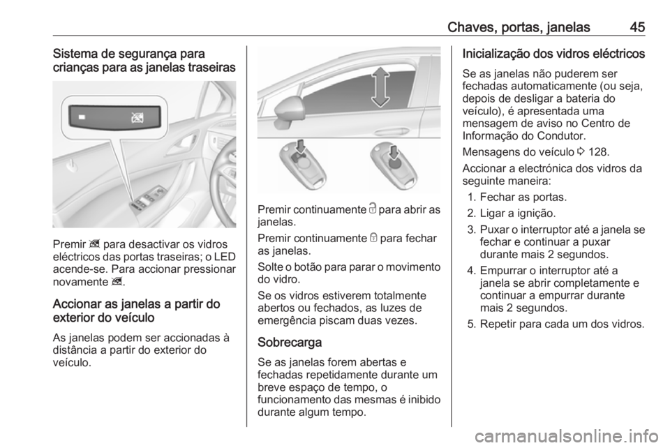 OPEL ASTRA K 2017 Manual de Instruções (in Portugues) Chaves, portas, janelas45Sistema de segurança para
crianças para as janelas traseiras
Premir z para desactivar os vidros
eléctricos das portas traseiras; o LED
acende-se. Para accionar pressionar
OPEL ASTRA K 2017 Manual de Instruções (in Portugues) Chaves, portas, janelas45Sistema de segurança para
crianças para as janelas traseiras
Premir z para desactivar os vidros
eléctricos das portas traseiras; o LED
acende-se. Para accionar pressionar