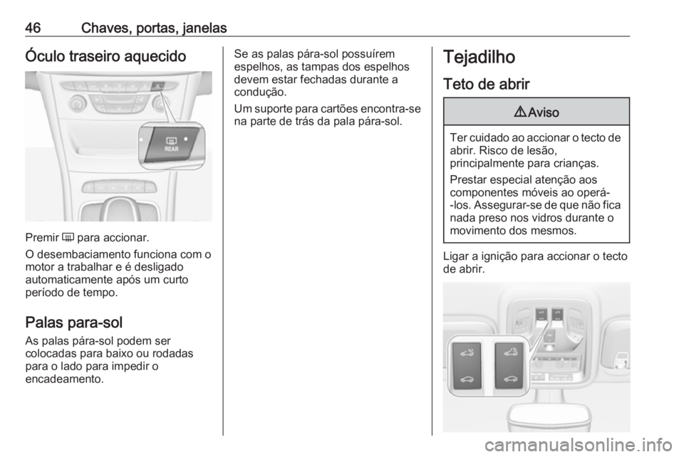 OPEL ASTRA K 2017  Manual de Instruções (in Portugues) 46Chaves, portas, janelasÓculo traseiro aquecido
Premir Ü para accionar.
O desembaciamento funciona com o motor a trabalhar e é desligado
automaticamente após um curto
período de tempo.
Palas par
