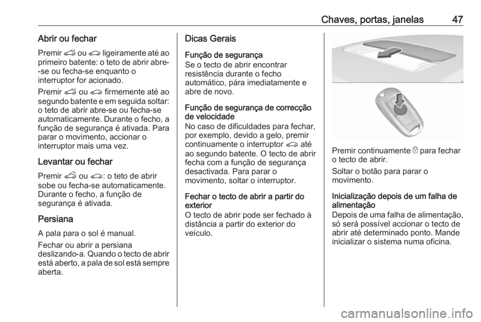 OPEL ASTRA K 2017  Manual de Instruções (in Portugues) Chaves, portas, janelas47Abrir ou fecharPremir  p ou r  ligeiramente até ao
primeiro batente: o teto de abrir abre- -se ou fecha-se enquanto o
interruptor for acionado.
Premir  p ou  r firmemente at�