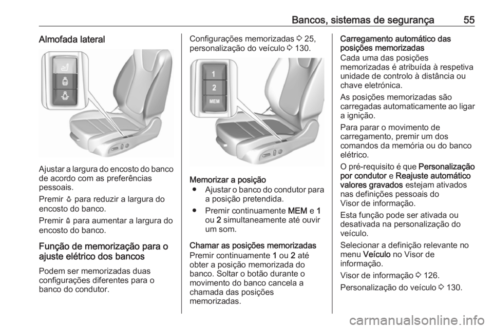 OPEL ASTRA K 2017 Manual de Instruções (in Portugues) Bancos, sistemas de segurança55Almofada lateral
Ajustar a largura do encosto do bancode acordo com as preferências
pessoais.
Premir e para reduzir a largura do
encosto do banco.
Premir d para aume OPEL ASTRA K 2017 Manual de Instruções (in Portugues) Bancos, sistemas de segurança55Almofada lateral
Ajustar a largura do encosto do bancode acordo com as preferências
pessoais.
Premir e para reduzir a largura do
encosto do banco.
Premir d para aume