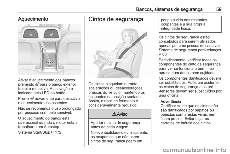 OPEL ASTRA K 2017 Manual de Instruções (in Portugues) Bancos, sistemas de segurança59Aquecimento
Ativar o aquecimento dos bancos
premindo ß para o banco exterior
traseiro respetivo. A activação é
indicada pelo LED no botão.
Premir ß novamente pa OPEL ASTRA K 2017 Manual de Instruções (in Portugues) Bancos, sistemas de segurança59Aquecimento
Ativar o aquecimento dos bancos
premindo ß para o banco exterior
traseiro respetivo. A activação é
indicada pelo LED no botão.
Premir ß novamente pa