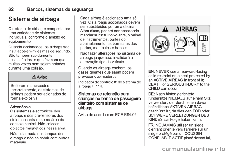 OPEL ASTRA K 2017 Manual de Instruções (in Portugues) 62Bancos, sistemas de segurançaSistema de airbags
O sistema de airbag é composto por
uma variedade de sistemas
individuais, conforme o âmbito do
equipamento.
Quando accionados, os airbags são
insu OPEL ASTRA K 2017 Manual de Instruções (in Portugues) 62Bancos, sistemas de segurançaSistema de airbags
O sistema de airbag é composto por
uma variedade de sistemas
individuais, conforme o âmbito do
equipamento.
Quando accionados, os airbags são
insu