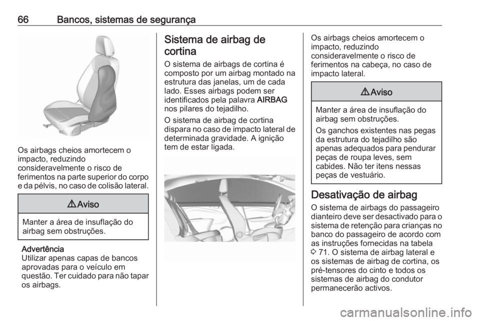OPEL ASTRA K 2017 Manual de Instruções (in Portugues) 66Bancos, sistemas de segurança
Os airbags cheios amortecem o
impacto, reduzindo
consideravelmente o risco de
ferimentos na parte superior do corpo e da pélvis, no caso de colisão lateral.
9 Aviso
OPEL ASTRA K 2017 Manual de Instruções (in Portugues) 66Bancos, sistemas de segurança
Os airbags cheios amortecem o
impacto, reduzindo
consideravelmente o risco de
ferimentos na parte superior do corpo e da pélvis, no caso de colisão lateral.
9 Aviso