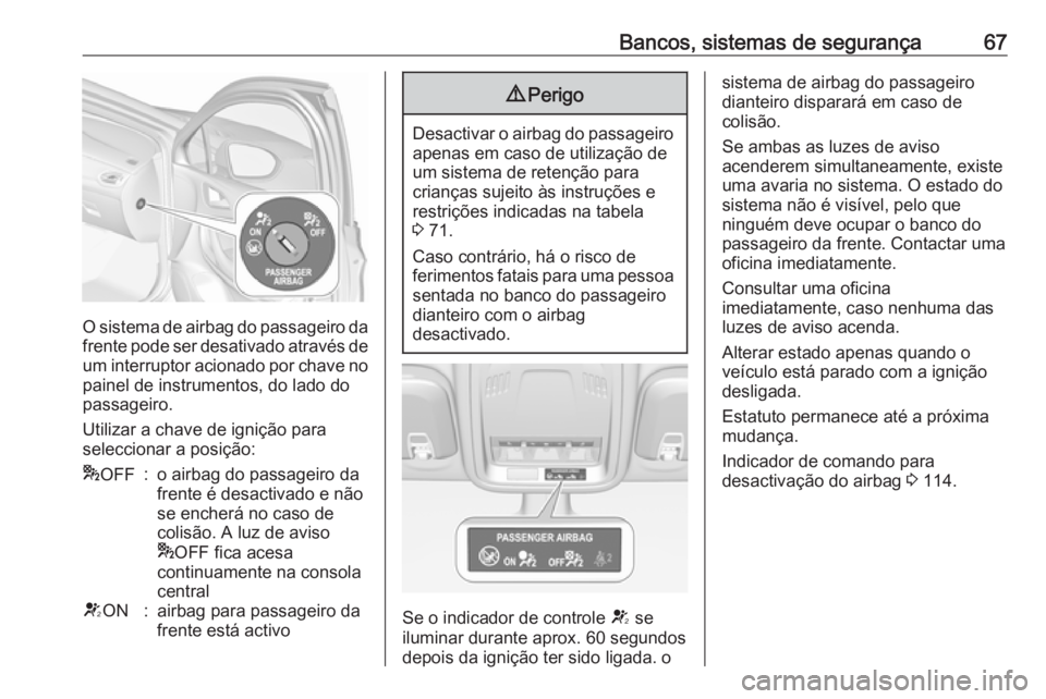 OPEL ASTRA K 2017 Manual de Instruções (in Portugues) Bancos, sistemas de segurança67
O sistema de airbag do passageiro da
frente pode ser desativado através de um interruptor acionado por chave no
painel de instrumentos, do lado do passageiro.
Utiliza OPEL ASTRA K 2017 Manual de Instruções (in Portugues) Bancos, sistemas de segurança67
O sistema de airbag do passageiro da
frente pode ser desativado através de um interruptor acionado por chave no
painel de instrumentos, do lado do passageiro.
Utiliza
