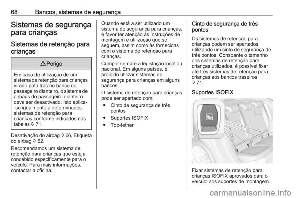 OPEL ASTRA K 2017 Manual de Instruções (in Portugues) 68Bancos, sistemas de segurançaSistemas de segurança
para crianças
Sistemas de retenção para
crianças9 Perigo
Em caso de utilização de um
sistema de retenção para crianças virado pata trás OPEL ASTRA K 2017 Manual de Instruções (in Portugues) 68Bancos, sistemas de segurançaSistemas de segurança
para crianças
Sistemas de retenção para
crianças9 Perigo
Em caso de utilização de um
sistema de retenção para crianças virado pata trás