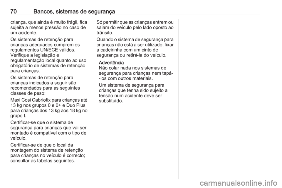 OPEL ASTRA K 2017  Manual de Instruções (in Portugues) 70Bancos, sistemas de segurançacriança, que ainda é muito frágil, fica
sujeita a menos pressão no caso de
um acidente.
Os sistemas de retenção para crianças adequados cumprem os
regulamentos U